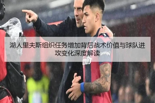 湖人里夫斯组织任务增加背后战术价值与球队进攻变化深度解读