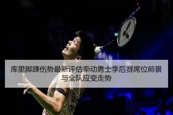 库里脚踝伤势最新评估牵动勇士季后赛席位前景与全队应变走势