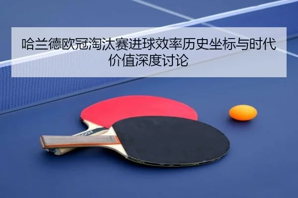 哈兰德欧冠淘汰赛进球效率历史坐标与时代价值深度讨论